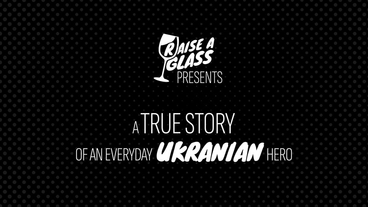 A title card with the words, "Raise a Glass presents a true story of an everyday Ukranian hero."